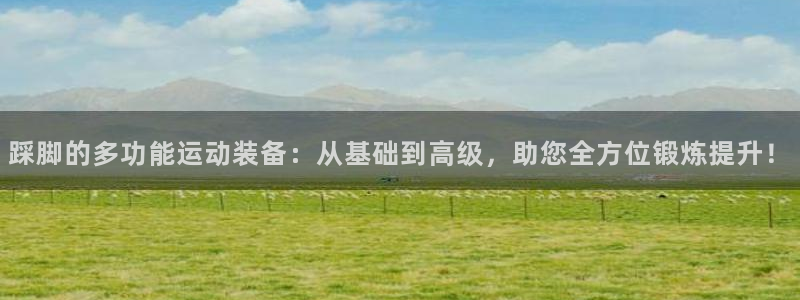 fb体育平台注册流程视频：踩脚的多功能运动装备：从基