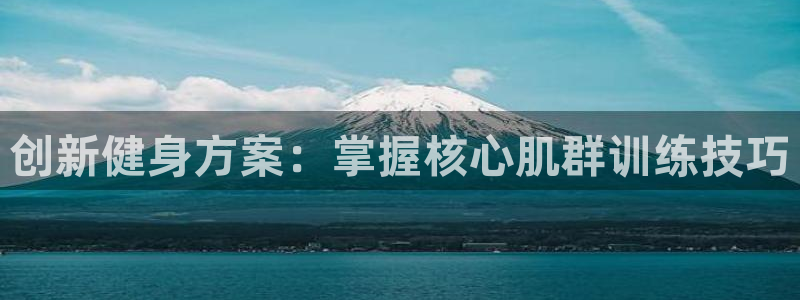 fb体育平台：创新健身方案：掌握核心肌群训练技巧