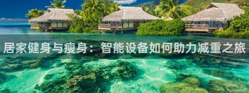 fb体育官方客服电话：居家健身与瘦身：智能设备如何助