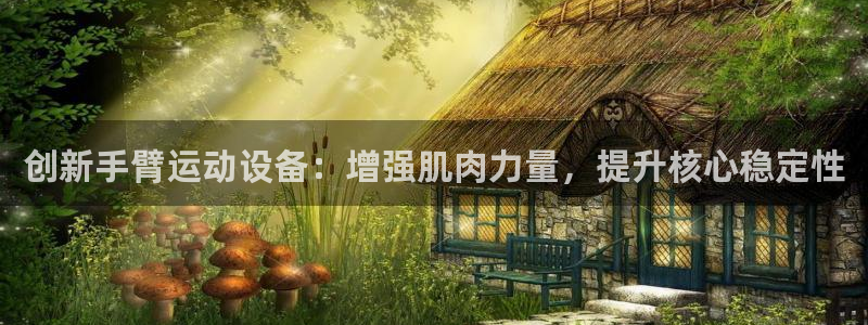 fb体育平台注册要钱吗：创新手臂运动设备：增强肌肉力