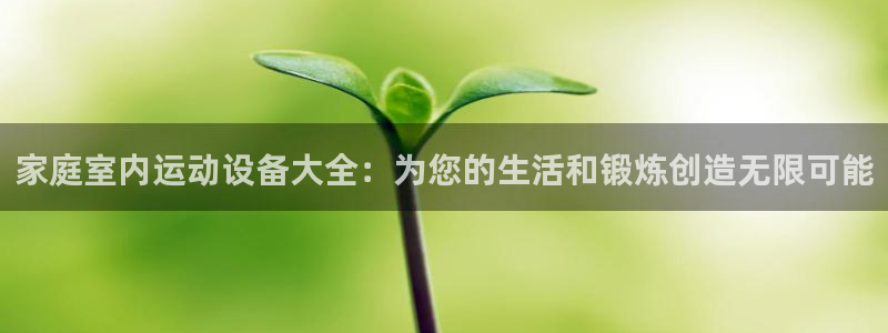 fb体育娱乐：家庭室内运动设备大全：为您的生活和锻炼