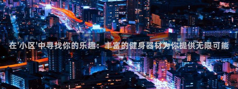 fb体育代理：在\'小区\'中寻找你的乐趣：丰富的健
